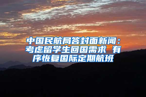 中国民航局答封面新闻:考虑留学生回国需求 有序恢复国际定期航班
