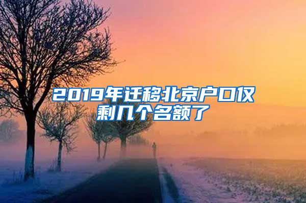 2019年迁移北京户口仅剩几个名额了