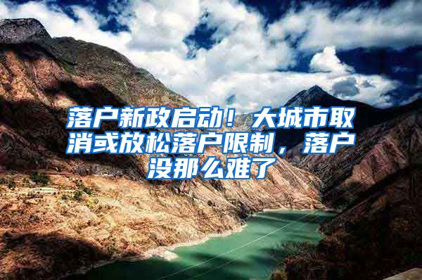 落户新政启动！大城市取消或放松落户限制，落户没那么难了