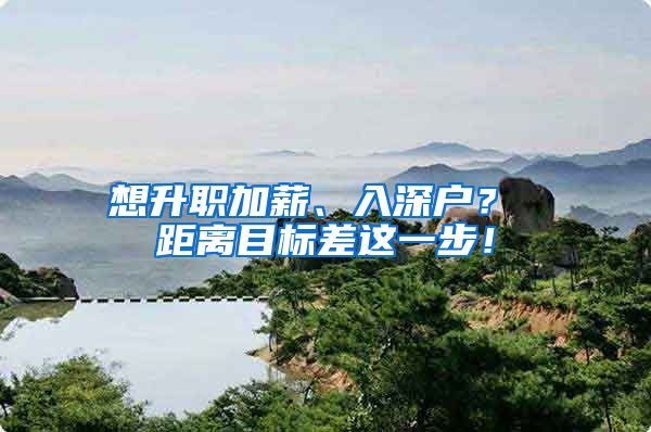 想升职加薪、入深户？ 距离目标差这一步！