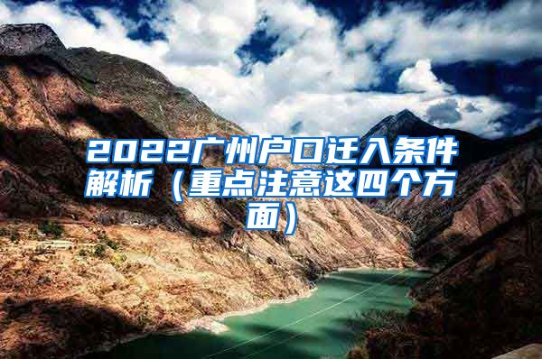 2022广州户口迁入条件解析(重点注意这四个方面)