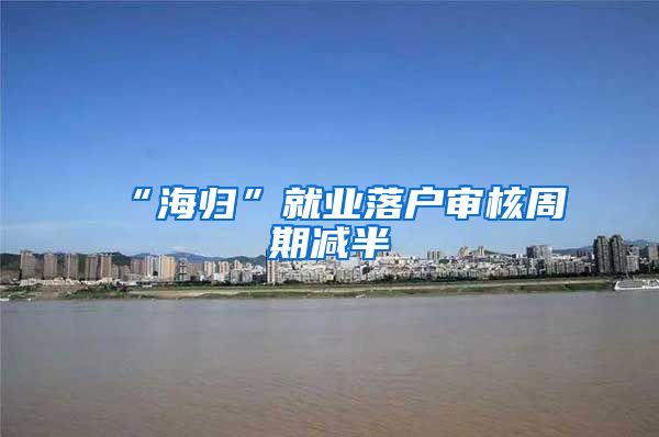 “海归”就业落户审核周期减半