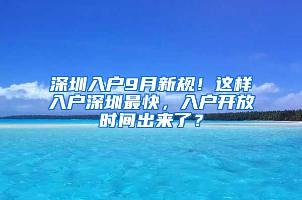深圳入户9月新规!这样入户深圳最快,入户开放时间出来了?
