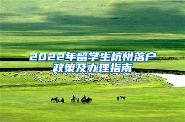 2022年留学生杭州落户政策及办理指南