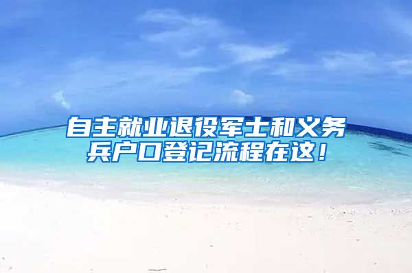 自主就业退役军士和义务兵户口登记流程在这!
