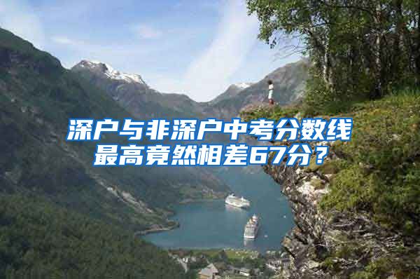深户与非深户中考分数线最高竟然相差67分？
