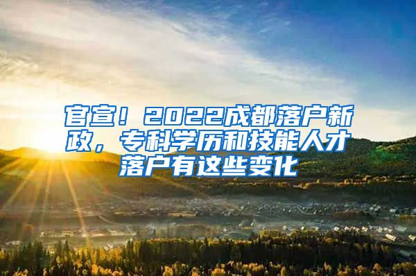 官宣!2022成都落户新政,专科学历和技能人才落户有这些变化
