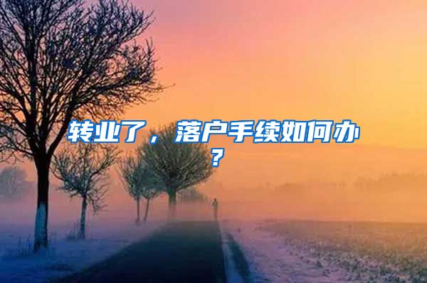 转业了，落户手续如何办？
