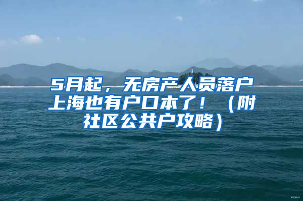 5月起，无房产人员落户上海也有户口本了！（附社区公共户攻略）
