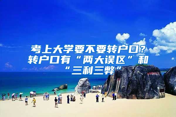 考上大学要不要转户口？转户口有“两大误区”和“三利三弊”
