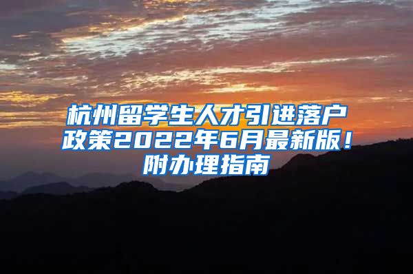 杭州留学生人才引进落户政策2022年6月最新版！附办理指南