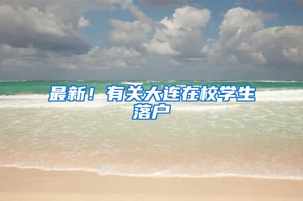 最新!有关大连在校学生落户