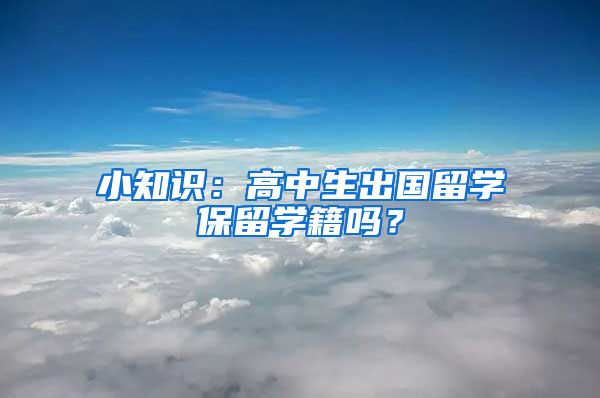 小知识:高中生出国留学保留学籍吗?
