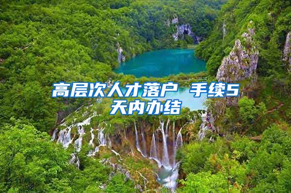 高层次人才落户 手续5天内办结