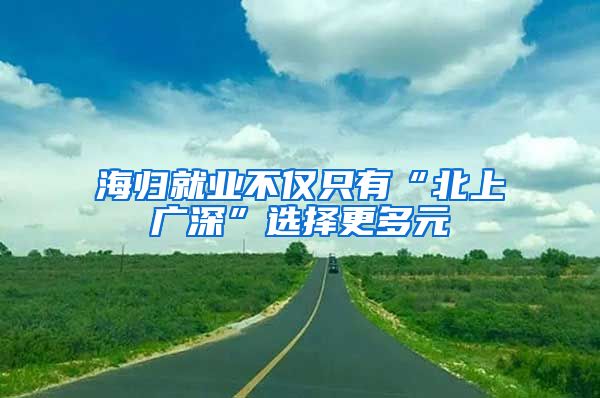 海归就业不仅只有“北上广深”选择更多元