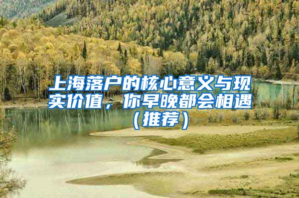 上海落户的核心意义与现实价值，你早晚都会相遇（推荐）