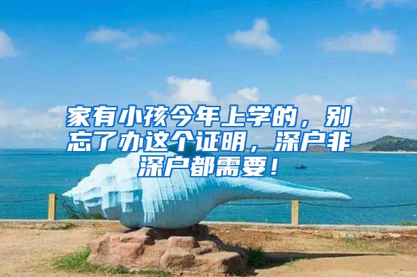 家有小孩今年上学的,别忘了办这个证明,深户非深户都需要!