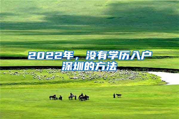 2022年，没有学历入户深圳的方法