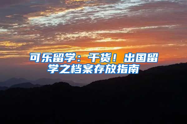 可乐留学：干货！出国留学之档案存放指南
