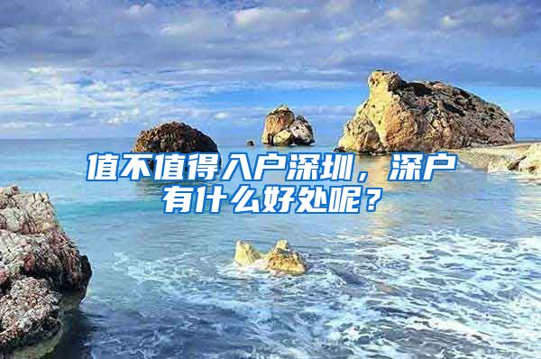 值不值得入户深圳,深户有什么好处呢?