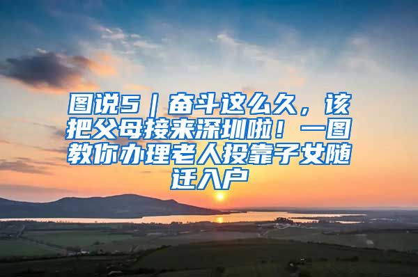 图说5|奋斗这么久,该把父母接来深圳啦!一图教你办理老人投靠子女随迁入户