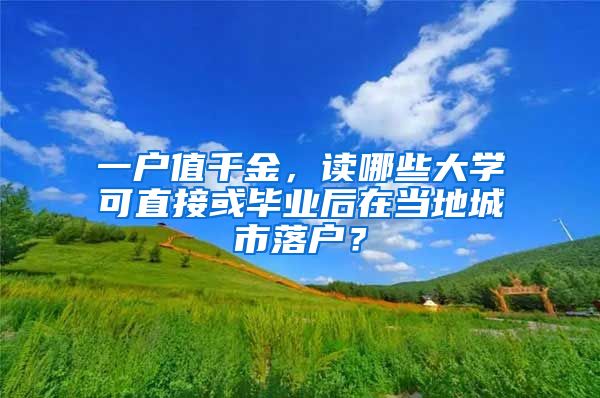 一户值千金，读哪些大学可直接或毕业后在当地城市落户？