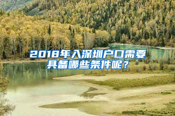 2018年入深圳户口需要具备哪些条件呢?