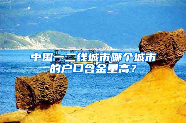 中国一二线城市哪个城市的户口含金量高?