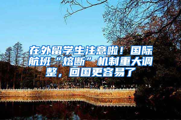 在外留学生注意啦!国际航班“熔断”机制重大调整,回国更容易了