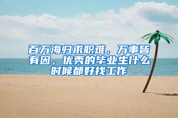 百万海归求职难，万事皆有因，优秀的毕业生什么时候都好找工作