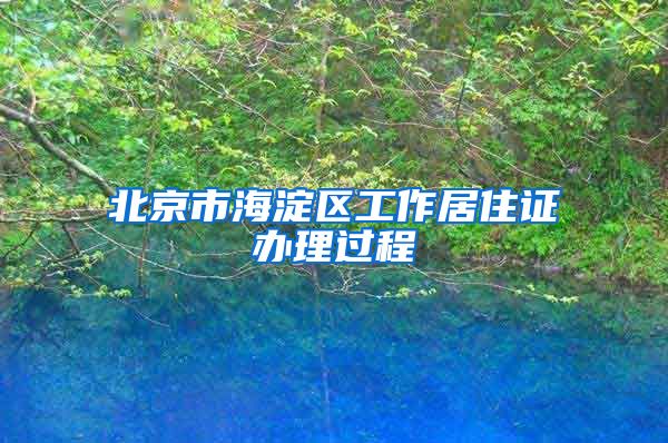 北京市海淀区工作居住证办理过程