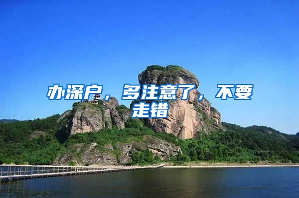 办深户，多注意了，不要走错
