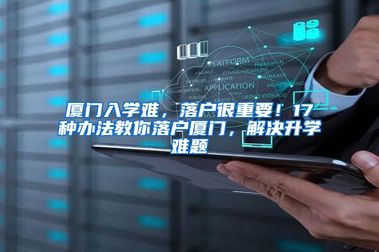 厦门入学难，落户很重要！17种办法教你落户厦门，解决升学难题