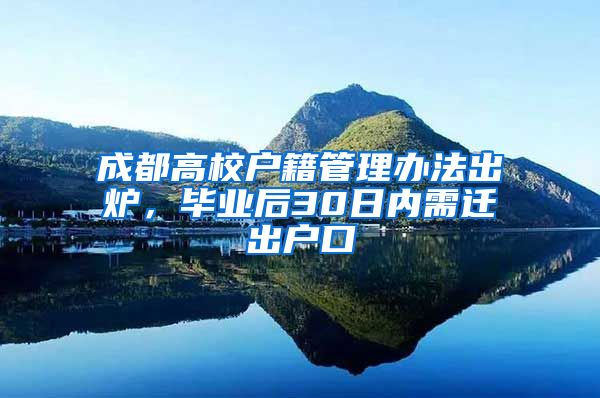成都高校户籍管理办法出炉，毕业后30日内需迁出户口