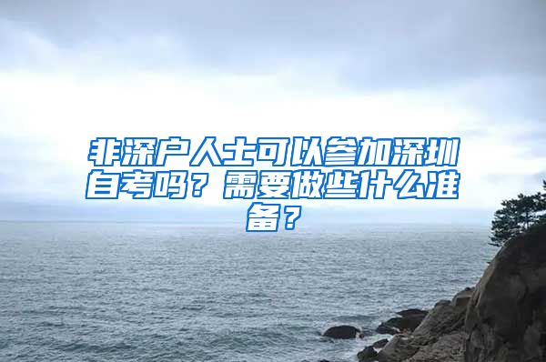 非深户人士可以参加深圳自考吗？需要做些什么准备？