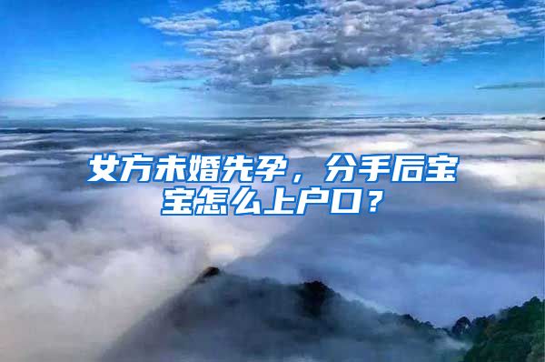 女方未婚先孕，分手后宝宝怎么上户口？
