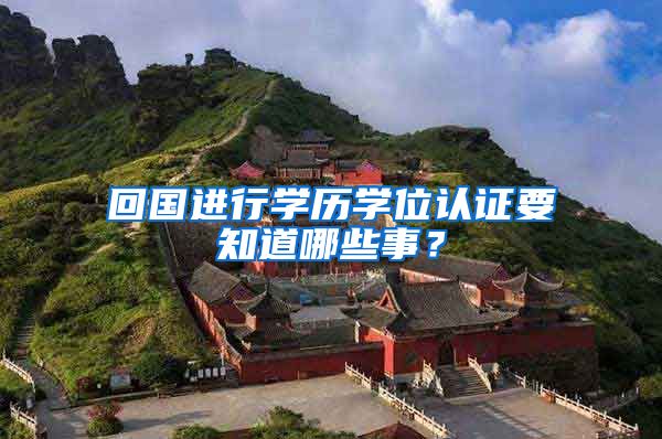 回国进行学历学位认证要知道哪些事?