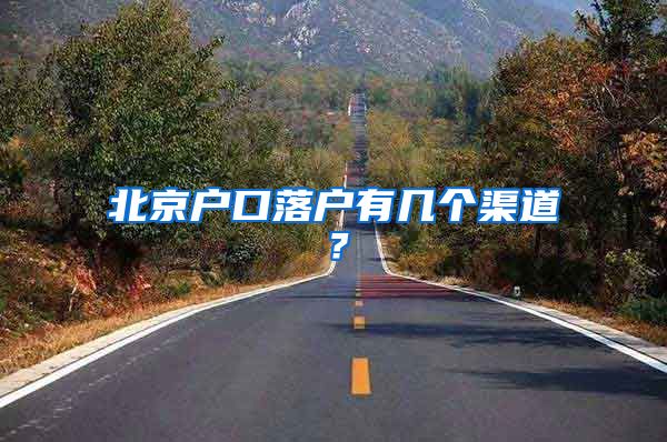 北京户口落户有几个渠道？