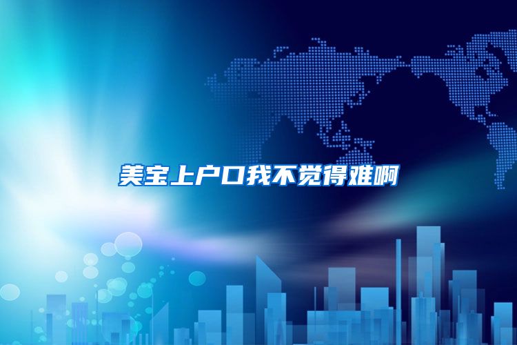 美宝上户口我不觉得难啊