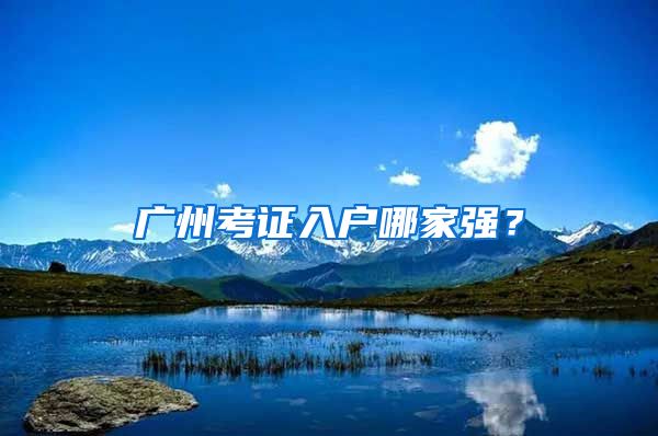 广州考证入户哪家强？