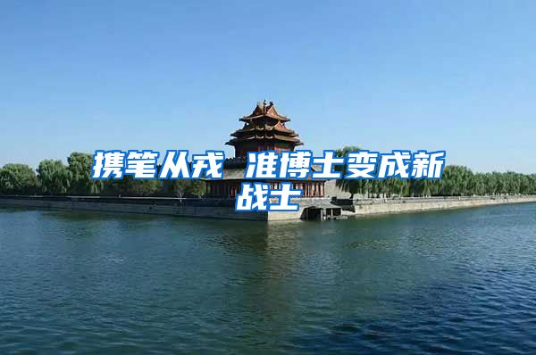 携笔从戎 准博士变成新战士