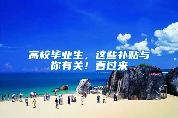 高校毕业生,这些补贴与你有关!看过来→