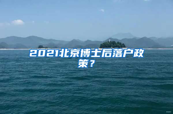 2021北京博士后落户政策？