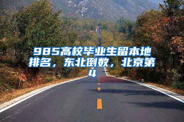 985高校毕业生留本地排名，东北倒数，北京第4