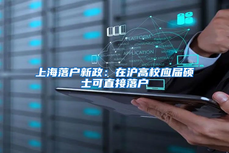 上海落户新政:在沪高校应届硕士可直接落户
