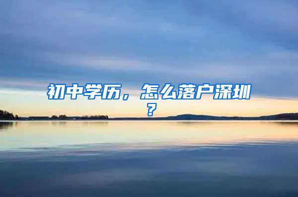 初中学历,怎么落户深圳?