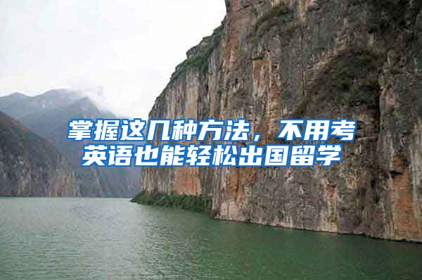 掌握这几种方法，不用考英语也能轻松出国留学