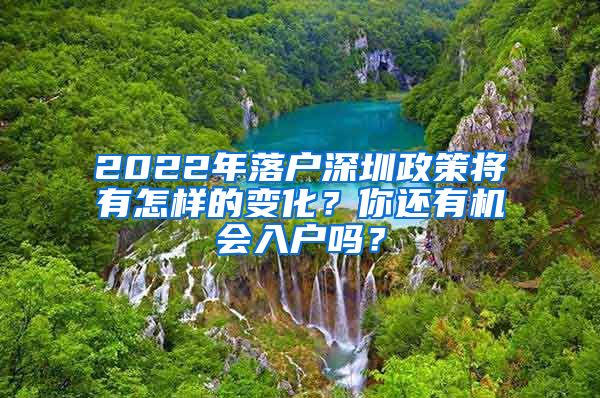 2022年落户深圳政策将有怎样的变化?你还有机会入户吗?