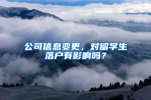 公司信息变更,对留学生落户有影响吗?