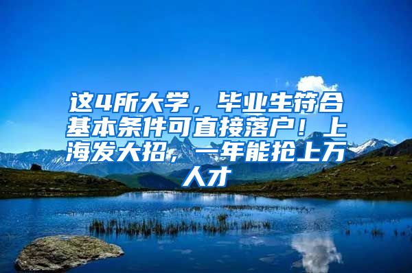 这4所大学，毕业生符合基本条件可直接落户！上海发大招，一年能抢上万人才